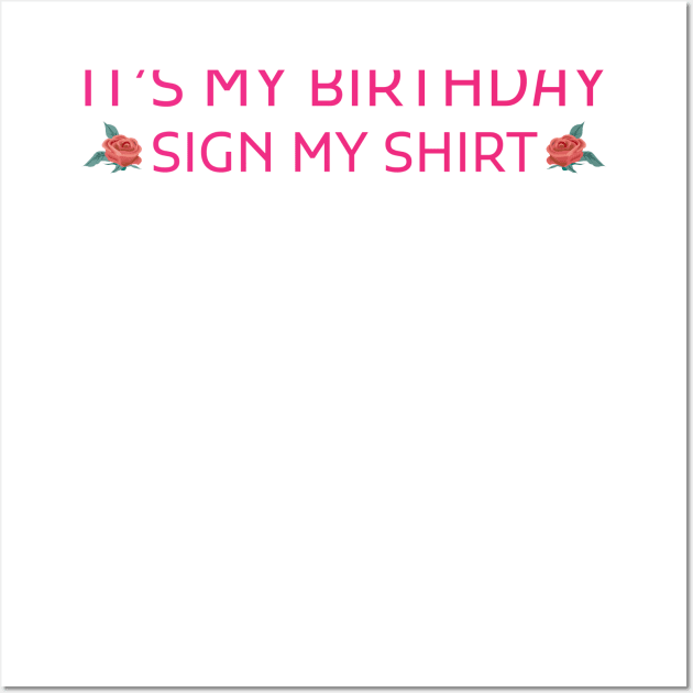 Its My Birthday Sign My Shirt Wall Art by Creativoo